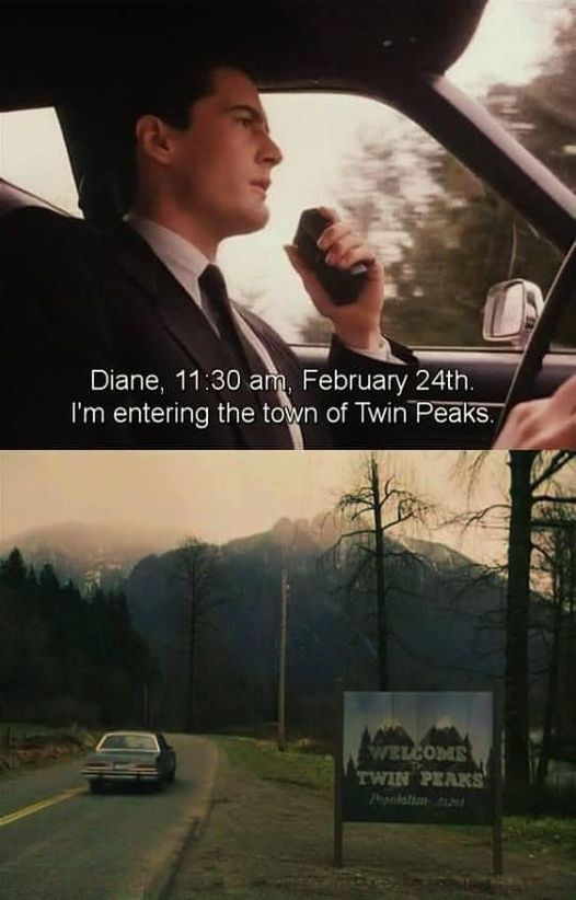 Diane, 11:30 AM, February 24th. Entering the town of Twin Peaks